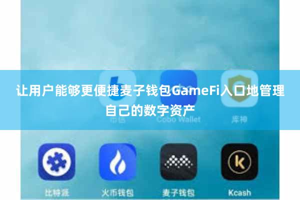 让用户能够更便捷麦子钱包GameFi入口地管理自己的数字资产