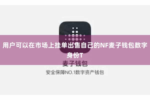 用户可以在市场上挂单出售自己的NF麦子钱包数字身份T