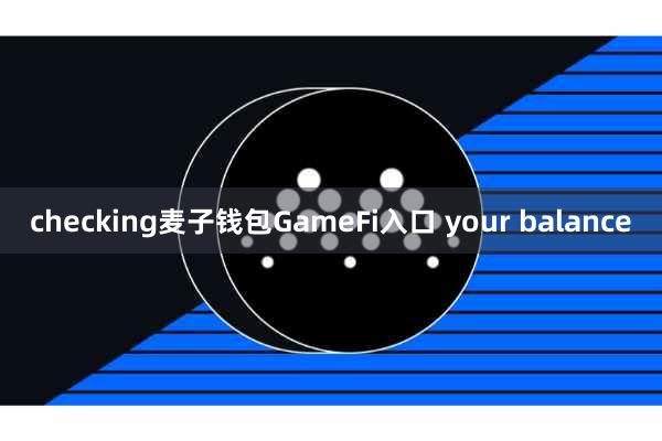 checking麦子钱包GameFi入口 your balance