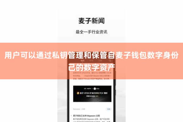 用户可以通过私钥管理和保管自麦子钱包数字身份己的数字资产